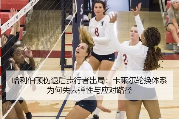 哈利伯顿伤退后步行者出局：卡莱尔轮换体系为何失去弹性与应对路径