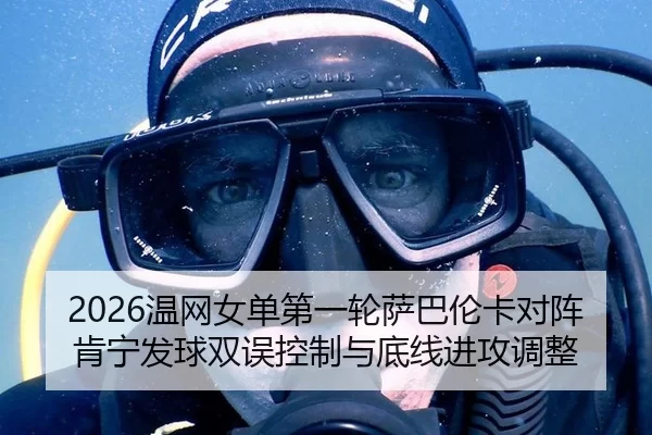 2026温网女单第一轮萨巴伦卡对阵肯宁发球双误控制与底线进攻调整